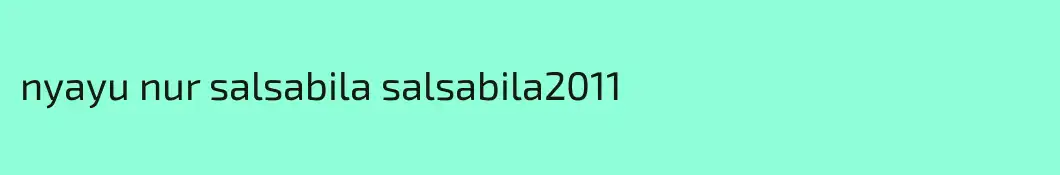 nyayu nur salsabila salsabila2011